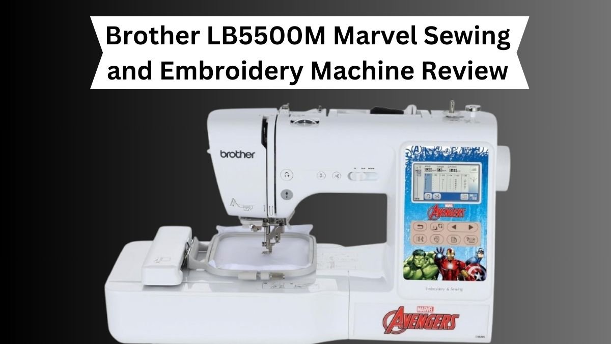 Brother LB5500M Marvel Sewing and Embroidery Machine Review